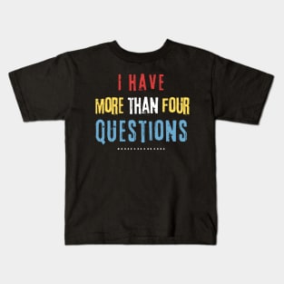 I Have More Than Four Questions Kids T-Shirt